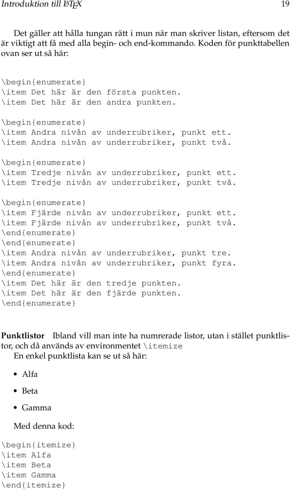 \item Andra nivån av underrubriker, punkt två. \begin{enumerate} \item Tredje nivån av underrubriker, punkt ett. \item Tredje nivån av underrubriker, punkt två.