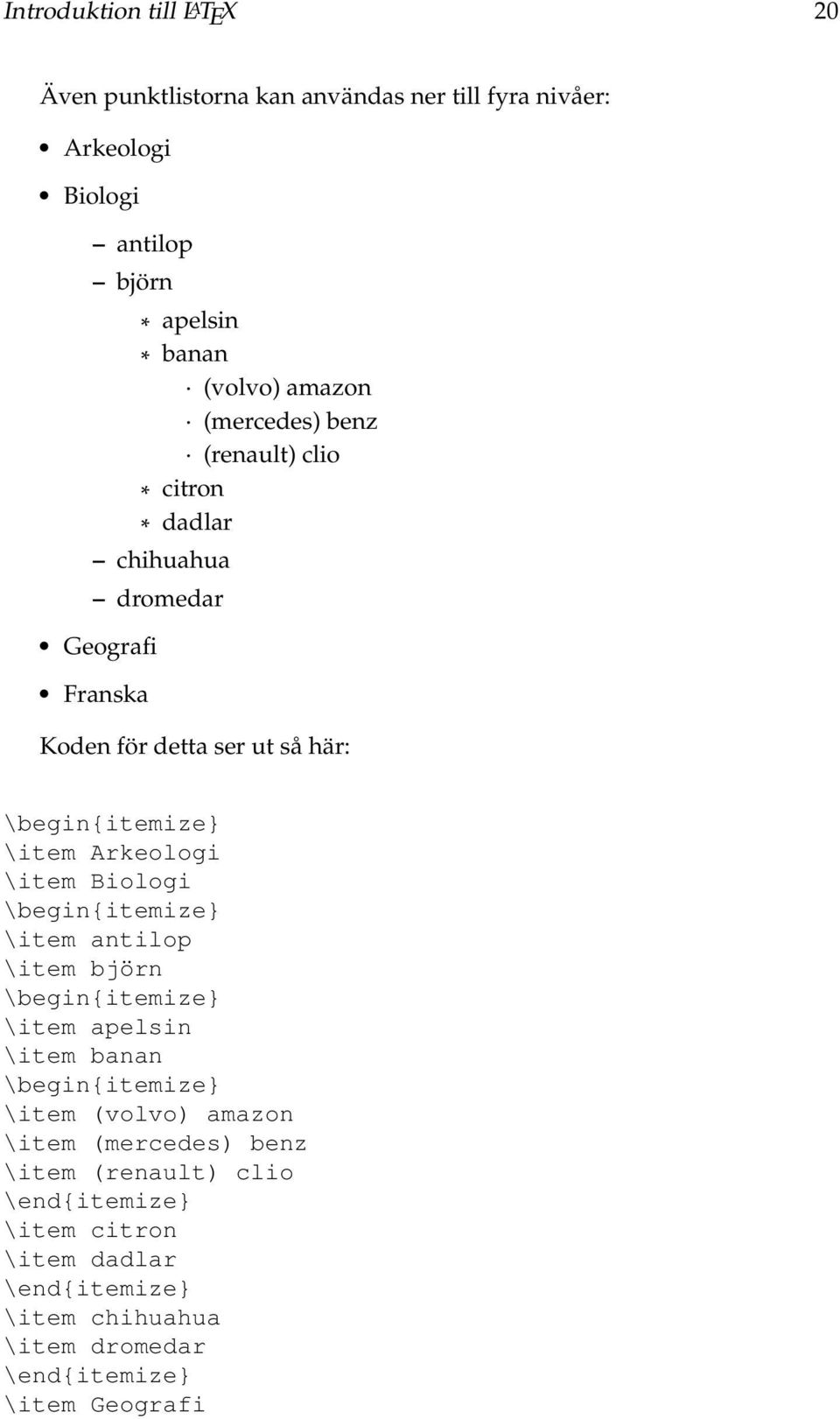 Arkeologi \item Biologi \begin{itemize} \item antilop \item björn \begin{itemize} \item apelsin \item banan \begin{itemize} \item (volvo) amazon