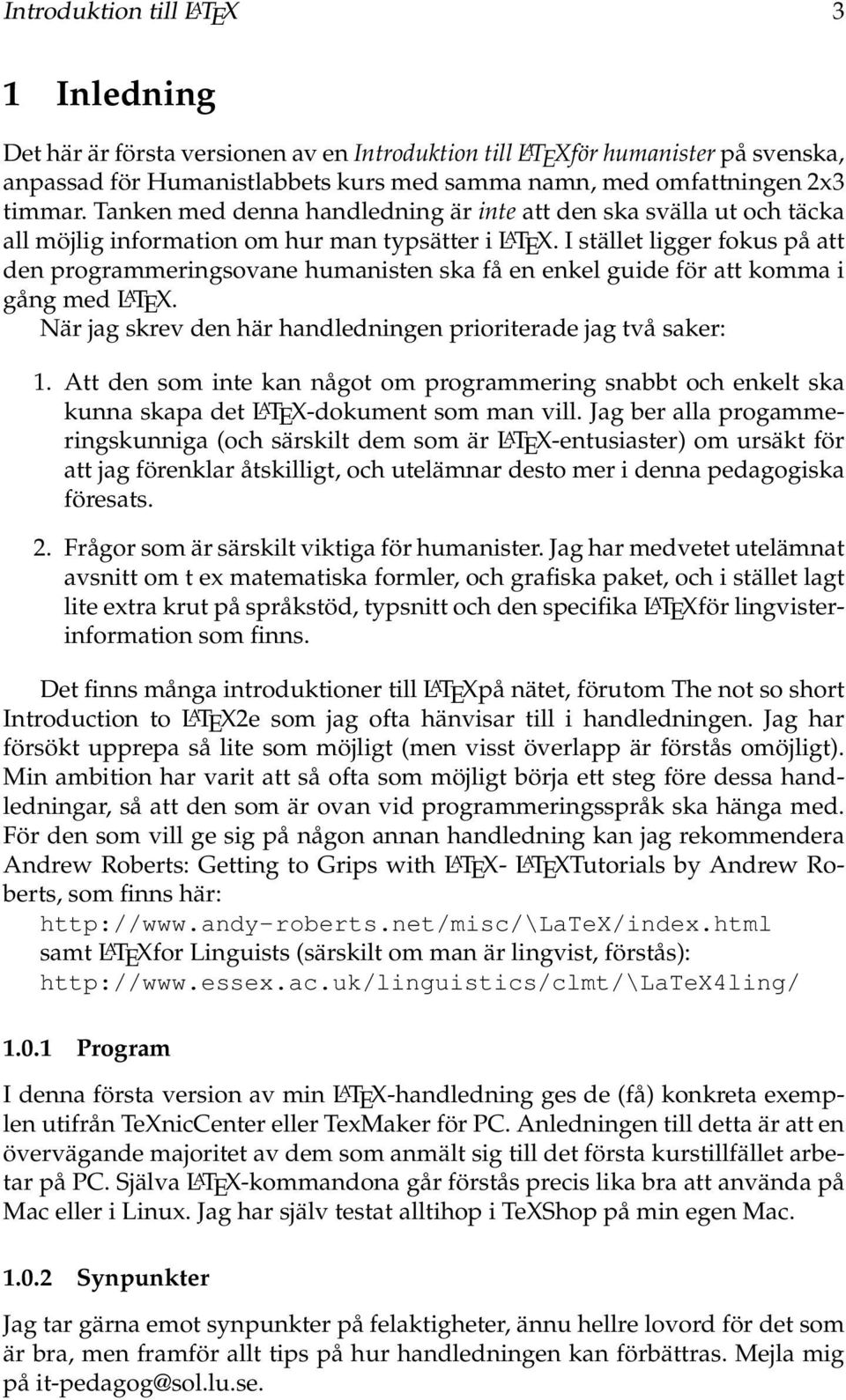 I stället ligger fokus på att den programmeringsovane humanisten ska få en enkel guide för att komma i gång med L A TEX. När jag skrev den här handledningen prioriterade jag två saker: 1.