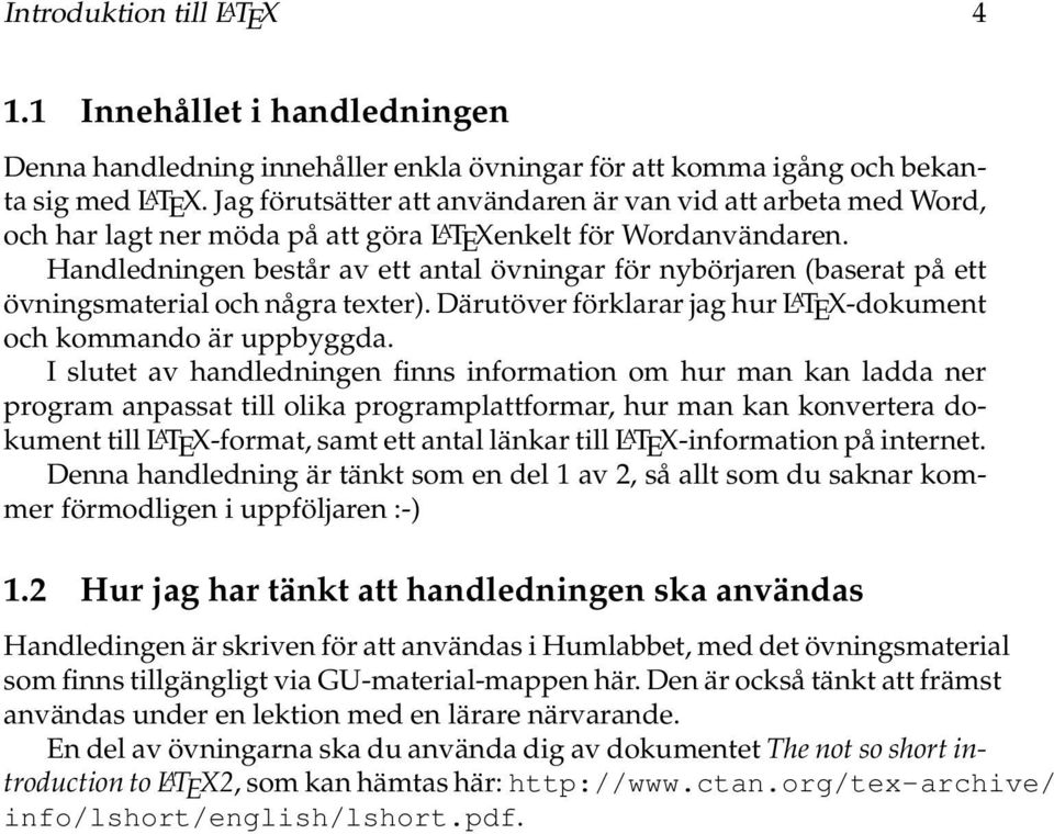 Handledningen består av ett antal övningar för nybörjaren (baserat på ett övningsmaterial och några texter). Därutöver förklarar jag hur L A TEX-dokument och kommando är uppbyggda.