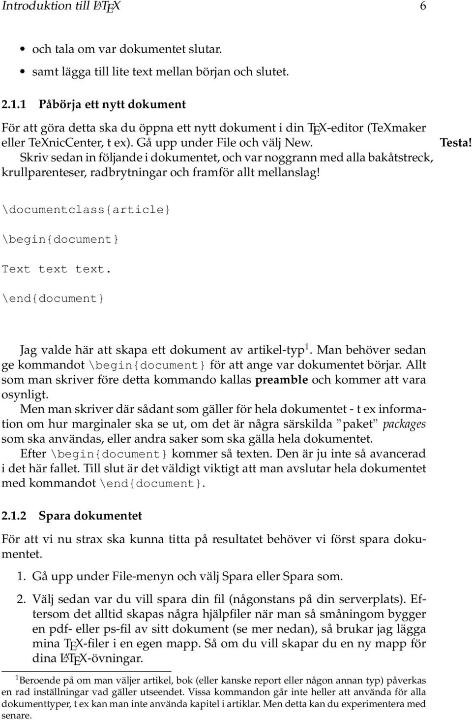 Skriv sedan in följande i dokumentet, och var noggrann med alla bakåtstreck, krullparenteser, radbrytningar och framför allt mellanslag! Testa! \documentclass{article} \begin{document} Text text text.