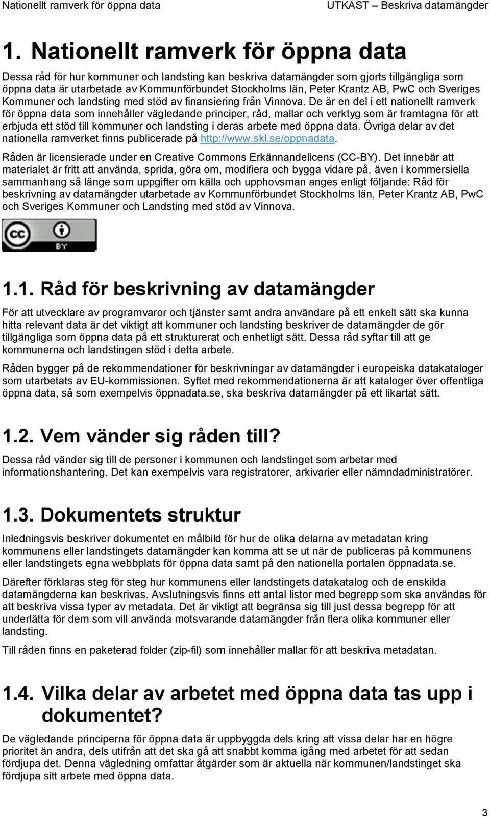 De är en del i ett nationellt ramverk för öppna data som innehåller vägledande principer, råd, mallar och verktyg som är framtagna för att erbjuda ett stöd till kommuner och landsting i deras arbete