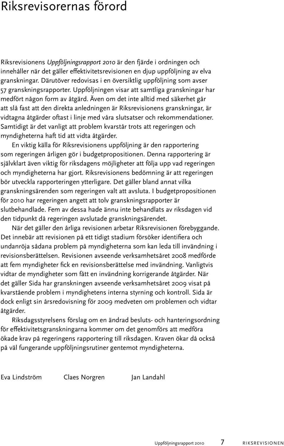 Även om det inte alltid med säkerhet går att slå fast att den direkta anledningen är Riksrevisionens granskningar, är vidtagna åtgärder oftast i linje med våra slutsatser och rekommendationer.