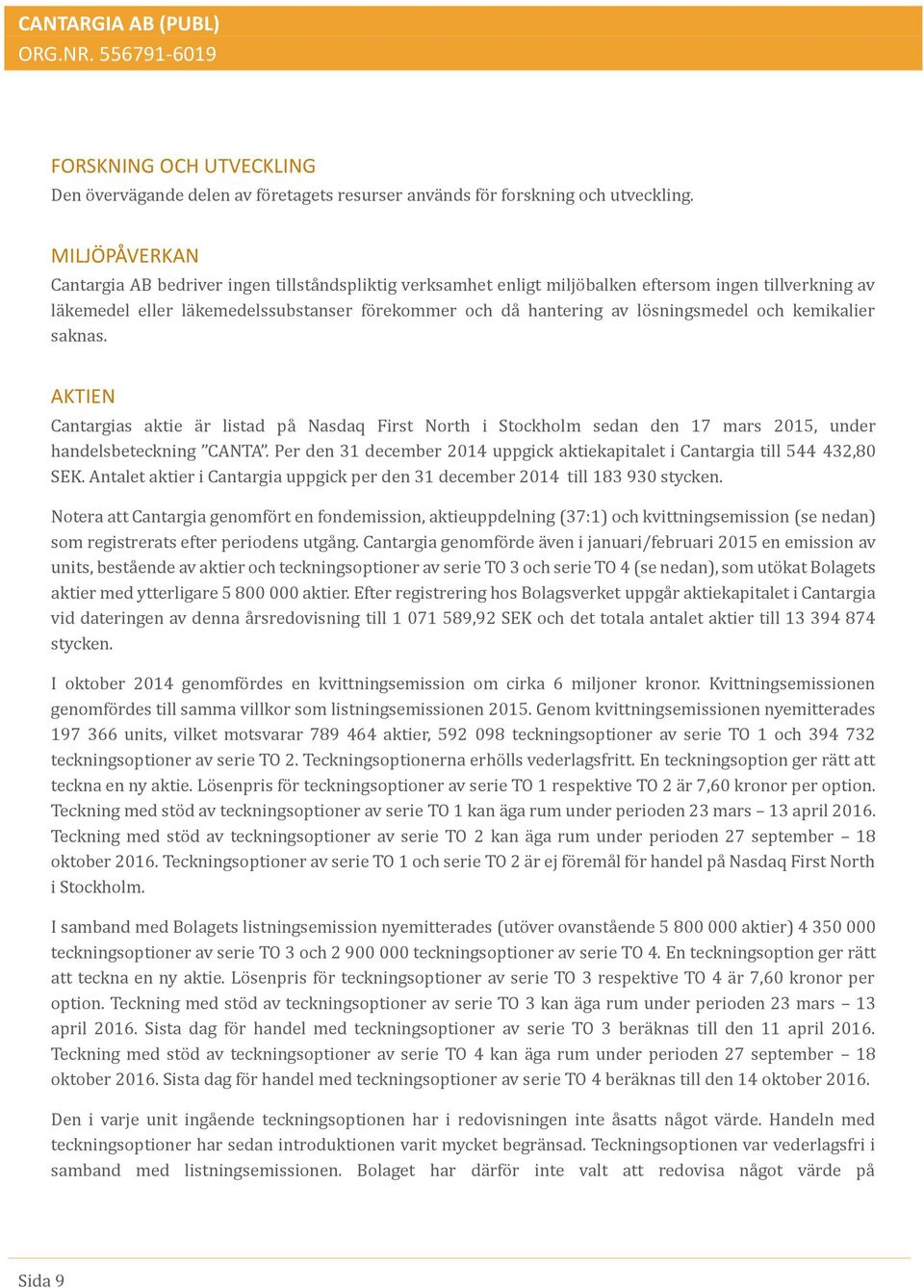 sningsmedel öch kemikalier saknas. AKTIEN Cantargias aktie a r listad pa Nasdaq First Nörth i Stöckhölm sedan den 17 mars 2015, under handelsbeteckning CANTA.