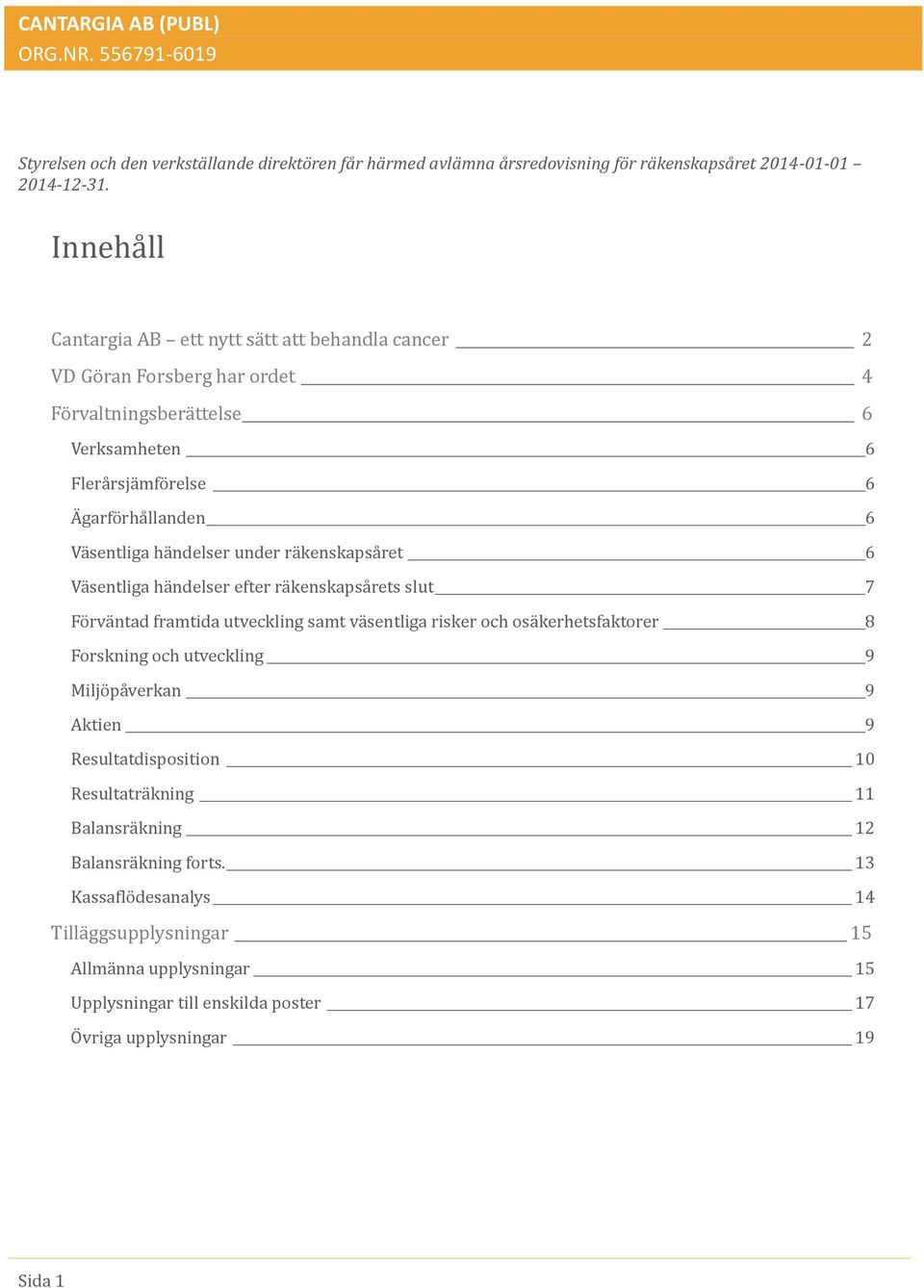 ha ndelser under ra kenskapsa ret 6 Va sentliga ha ndelser efter ra kenskapsa rets slut 7 Fö rva ntad framtida utveckling samt va sentliga risker öch ösa kerhetsfaktörer 8 Förskning öch