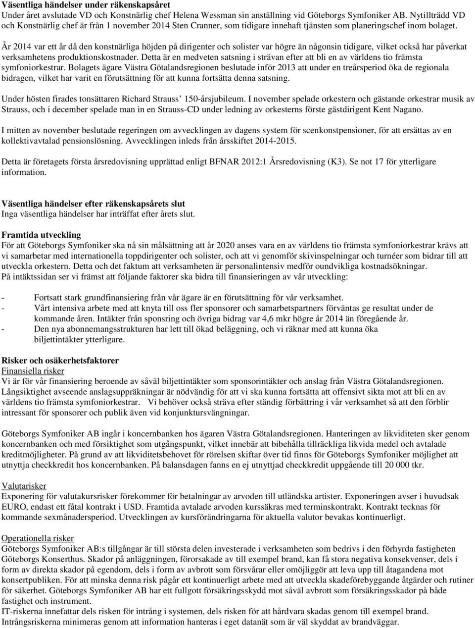 År 2014 var ett år då den konstnärliga höjden på dirigenter och solister var högre än någonsin tidigare, vilket också har påverkat verksamhetens produktionskostnader.