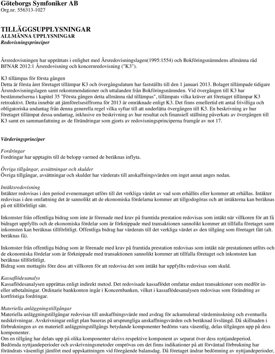 2012:1 Årsredovisning och koncernredovisning ("K3"). K3 tillämpas för första gången Detta är första året företaget tillämpar K3 och övergångsdatum har fastställts till den 1 januari 2013.