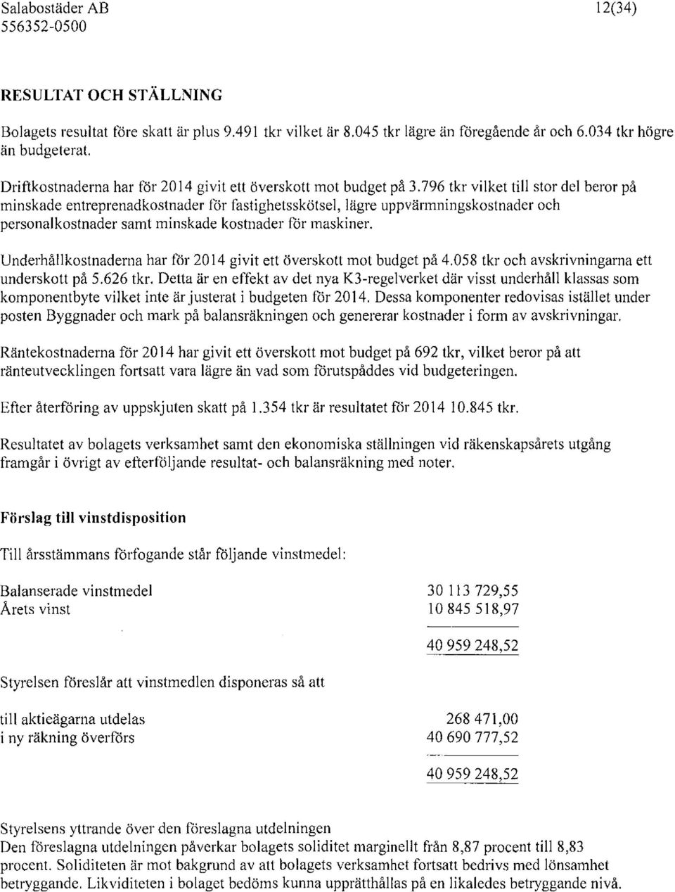 796 tkr vilket till stor del beror på minskade entreprenadkostnader för fastighetsskötsel, lägre uppvärmningskostnader och personalkostnader samt minskade kostnader för maskiner.