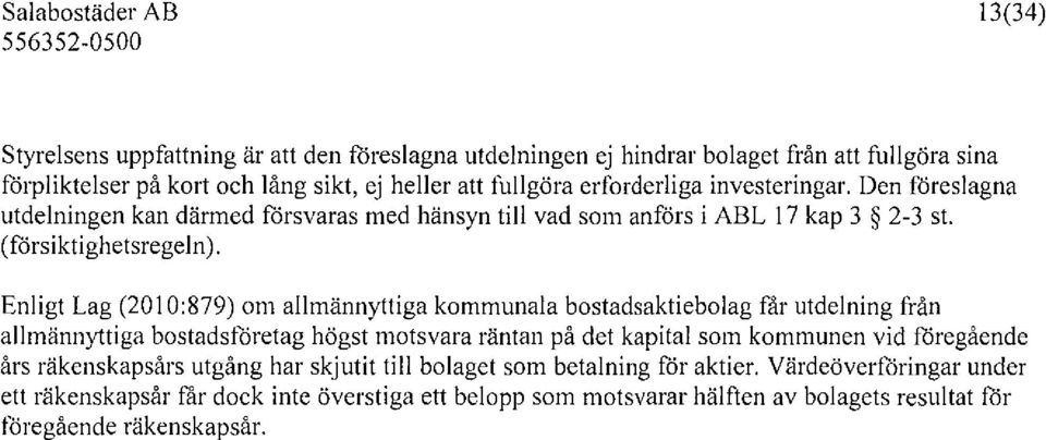 Enligt Lag (201 0:879) om allmännyttiga kommunala bostadsaktiebolag får utdelning från allmännyttiga bostadsföretag högst motsvara räntan på det kapital som kommunen vid föregående års