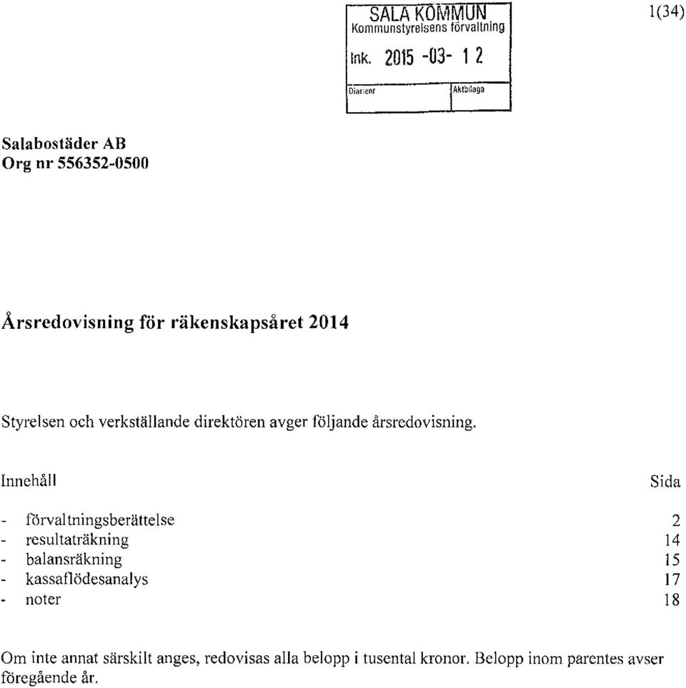 2014 Styrelsen och verkställande direktören avger följande årsredovisning.