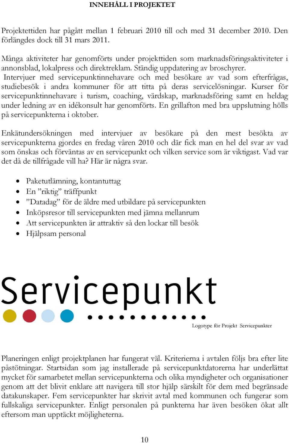 Intervjuer med servicepunktinnehavare och med besökare av vad som efterfrågas, studiebesök i andra kommuner för att titta på deras servicelösningar.