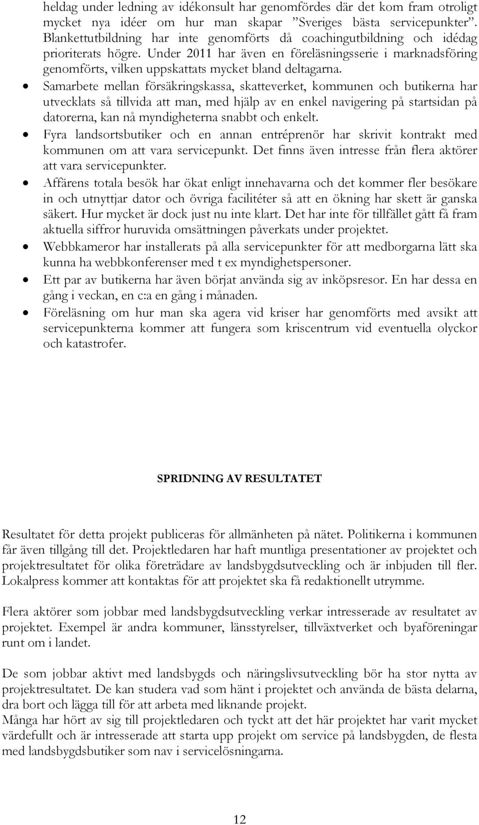 Under 2011 har även en föreläsningsserie i marknadsföring genomförts, vilken uppskattats mycket bland deltagarna.