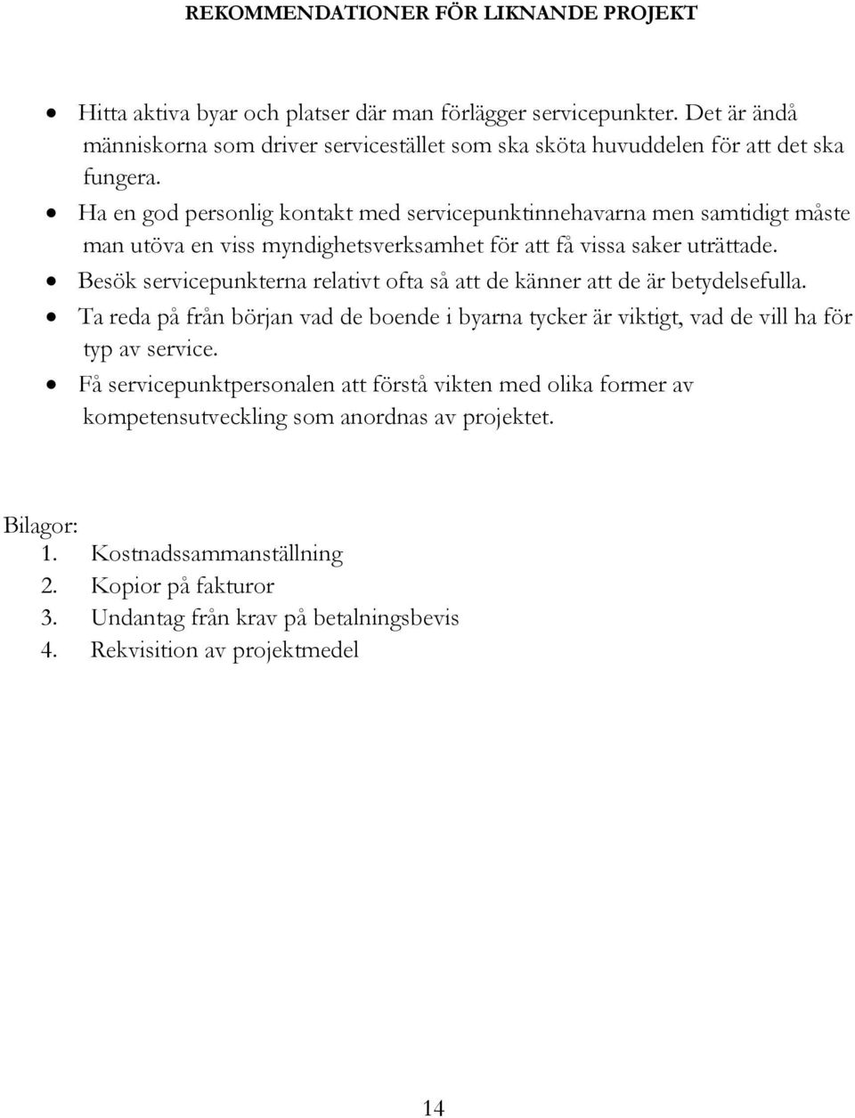 Ha en god personlig kontakt med servicepunktinnehavarna men samtidigt måste man utöva en viss myndighetsverksamhet för att få vissa saker uträttade.