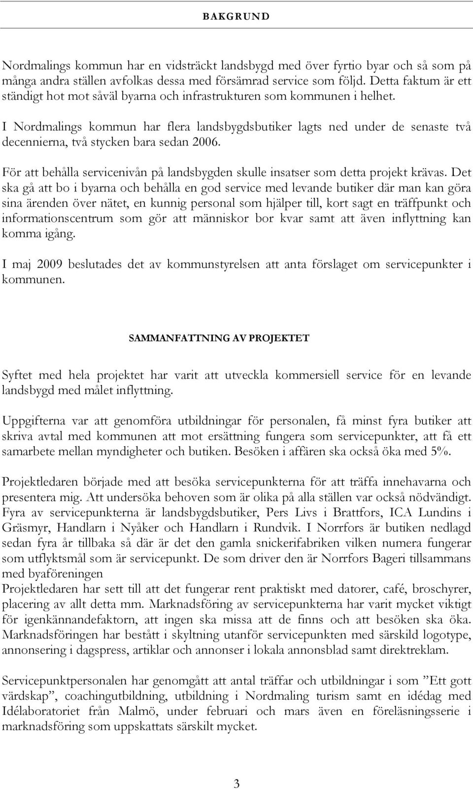 I Nordmalings kommun har flera landsbygdsbutiker lagts ned under de senaste två decennierna, två stycken bara sedan 2006.