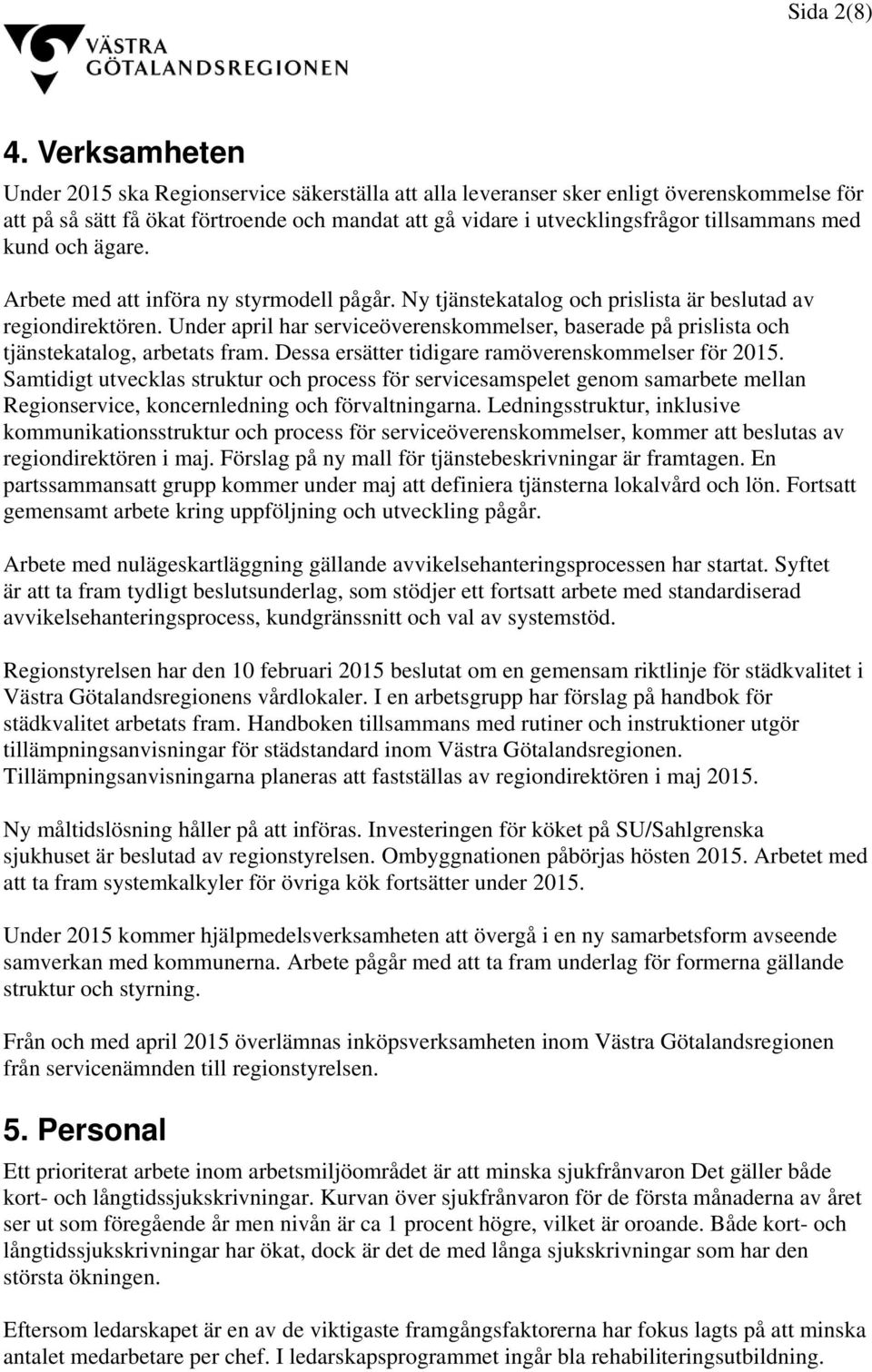 med kund och ägare. Arbete med att införa ny styrmodell pågår. Ny tjänstekatalog och prislista är beslutad av regiondirektören.