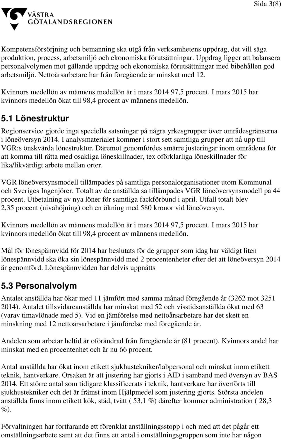 Kvinnors medellön av männens medellön är i mars 2014 97,5 procent. I mars 2015 har kvinnors medellön ökat till 98,4 procent av männens medellön. 5.