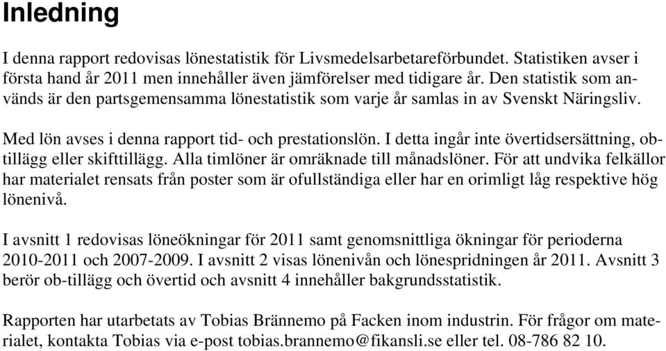 I detta ingår inte övertidsersättning, obtillägg eller skifttillägg. Alla timlöner är omräknade till månadslöner.