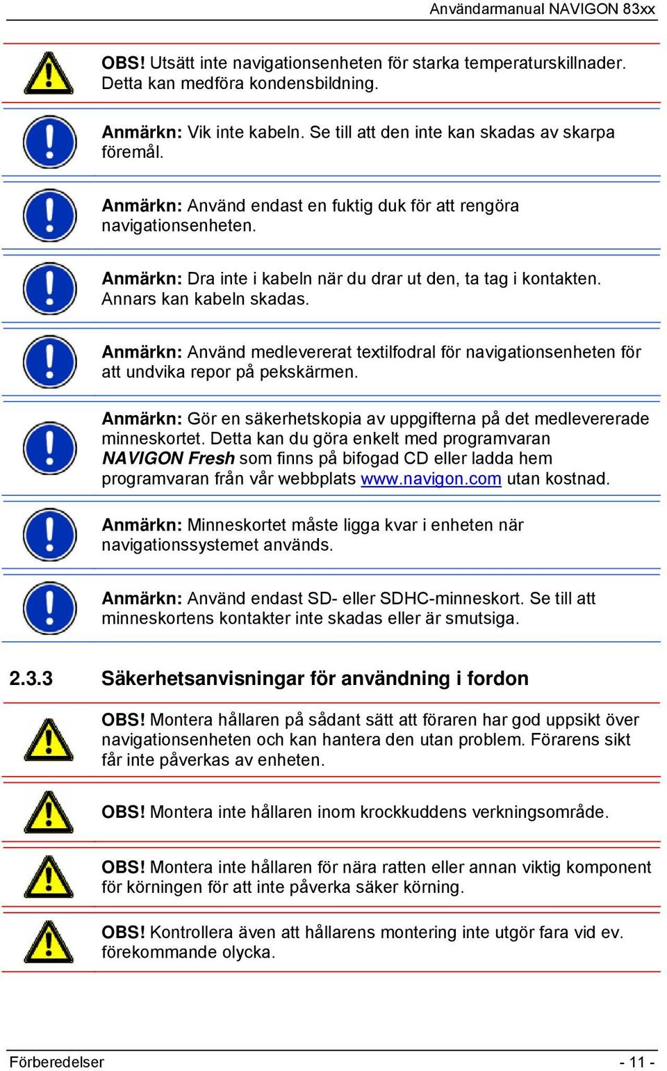 Anmärkn: Använd medlevererat textilfodral för navigationsenheten för att undvika repor på pekskärmen. Anmärkn: Gör en säkerhetskopia av uppgifterna på det medlevererade minneskortet.