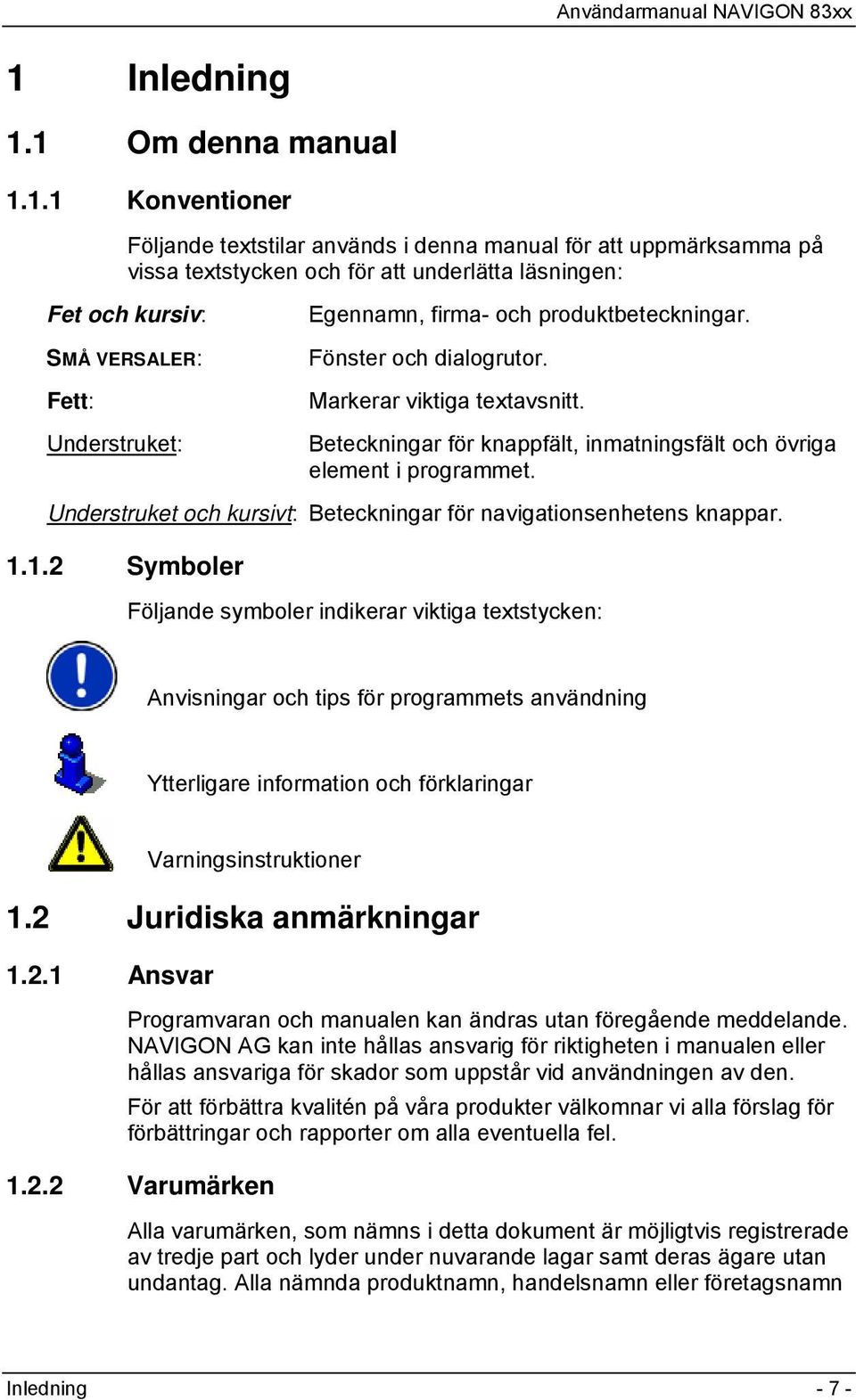 Understruket och kursivt: Beteckningar för navigationsenhetens knappar. 1.