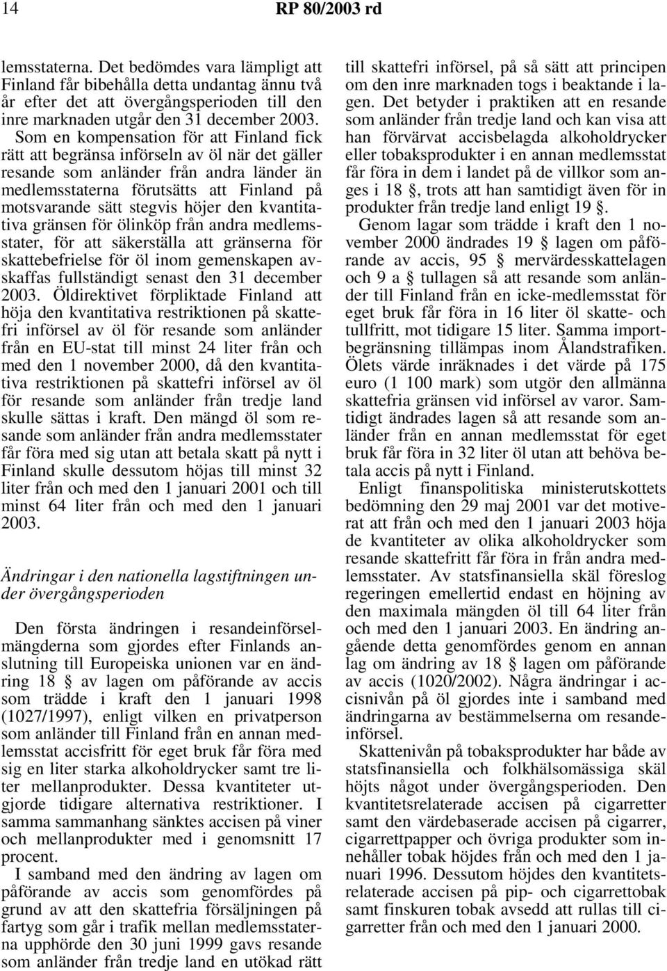 höjer den kvantitativa gränsen för ölinköp från andra medlemsstater, för att säkerställa att gränserna för skattebefrielse för öl inom gemenskapen avskaffas fullständigt senast den 31 december 2003.