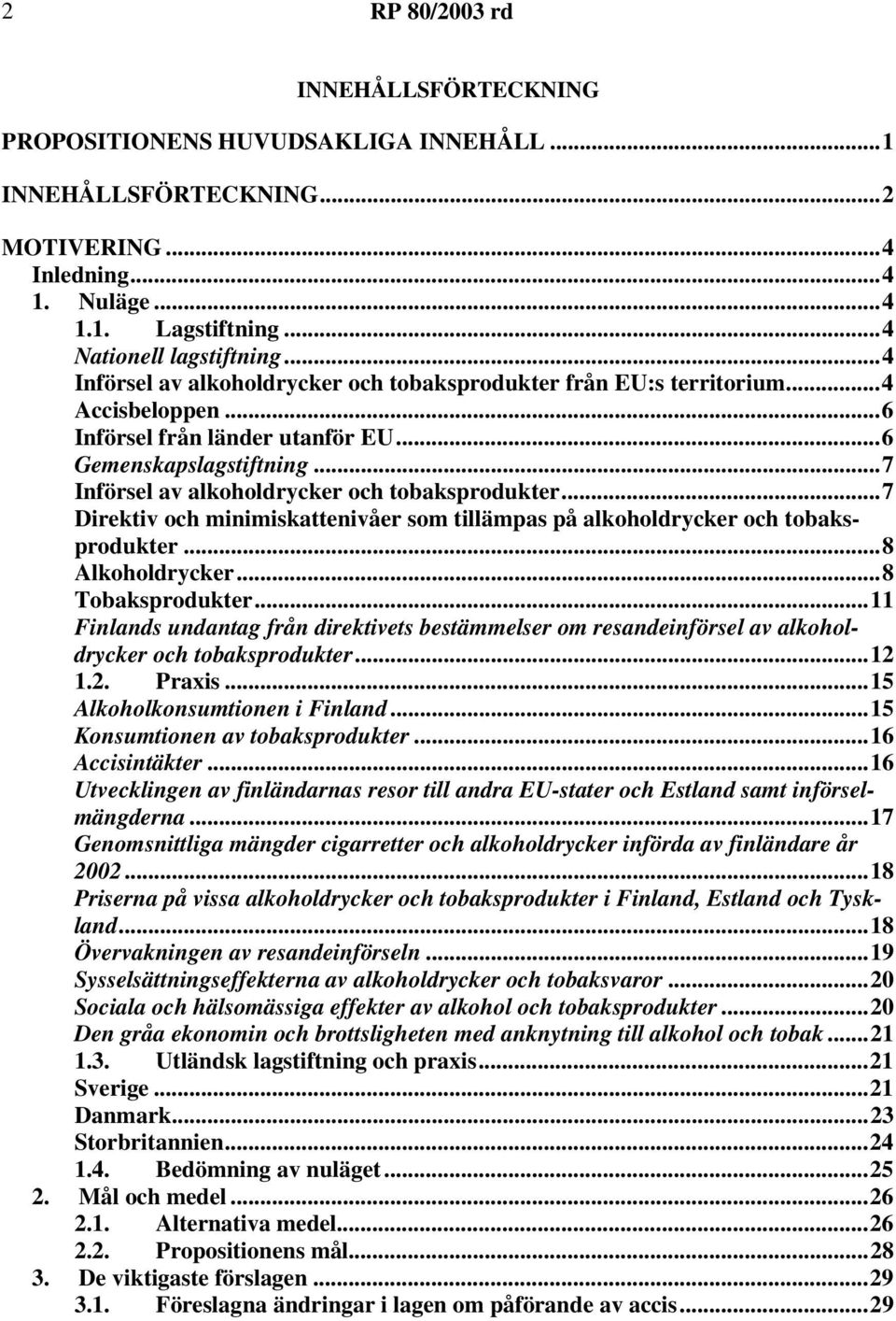 ..7 Införsel av alkoholdrycker och tobaksprodukter...7 Direktiv och minimiskattenivåer som tillämpas på alkoholdrycker och tobaksprodukter...8 Alkoholdrycker...8 Tobaksprodukter.