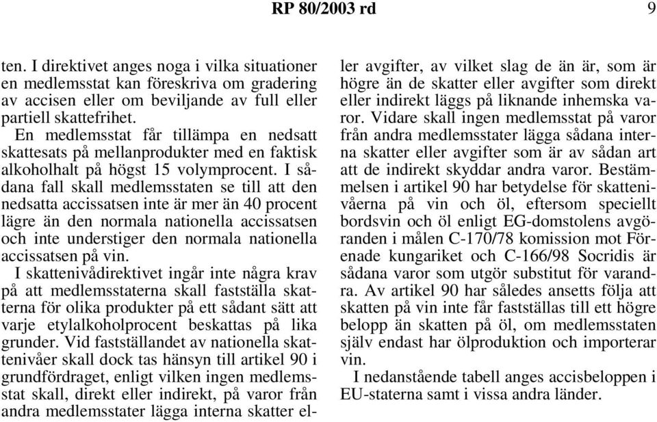 I sådana fall skall medlemsstaten se till att den nedsatta accissatsen inte är mer än 40 procent lägre än den normala nationella accissatsen och inte understiger den normala nationella accissatsen på