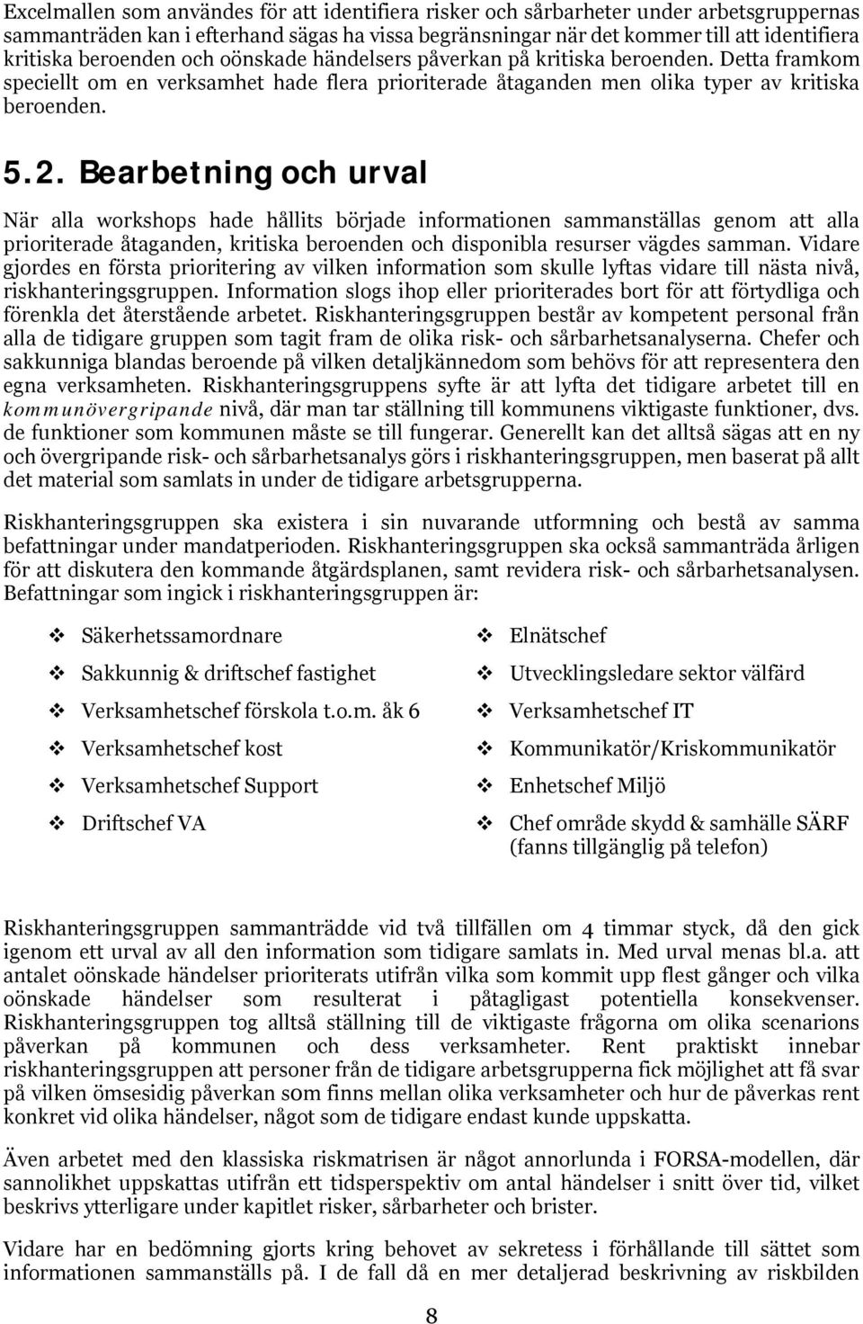 Bearbetning och urval När alla workshops hade hållits började informationen sammanställas genom att alla prioriterade åtaganden, kritiska beroenden och disponibla resurser vägdes samman.