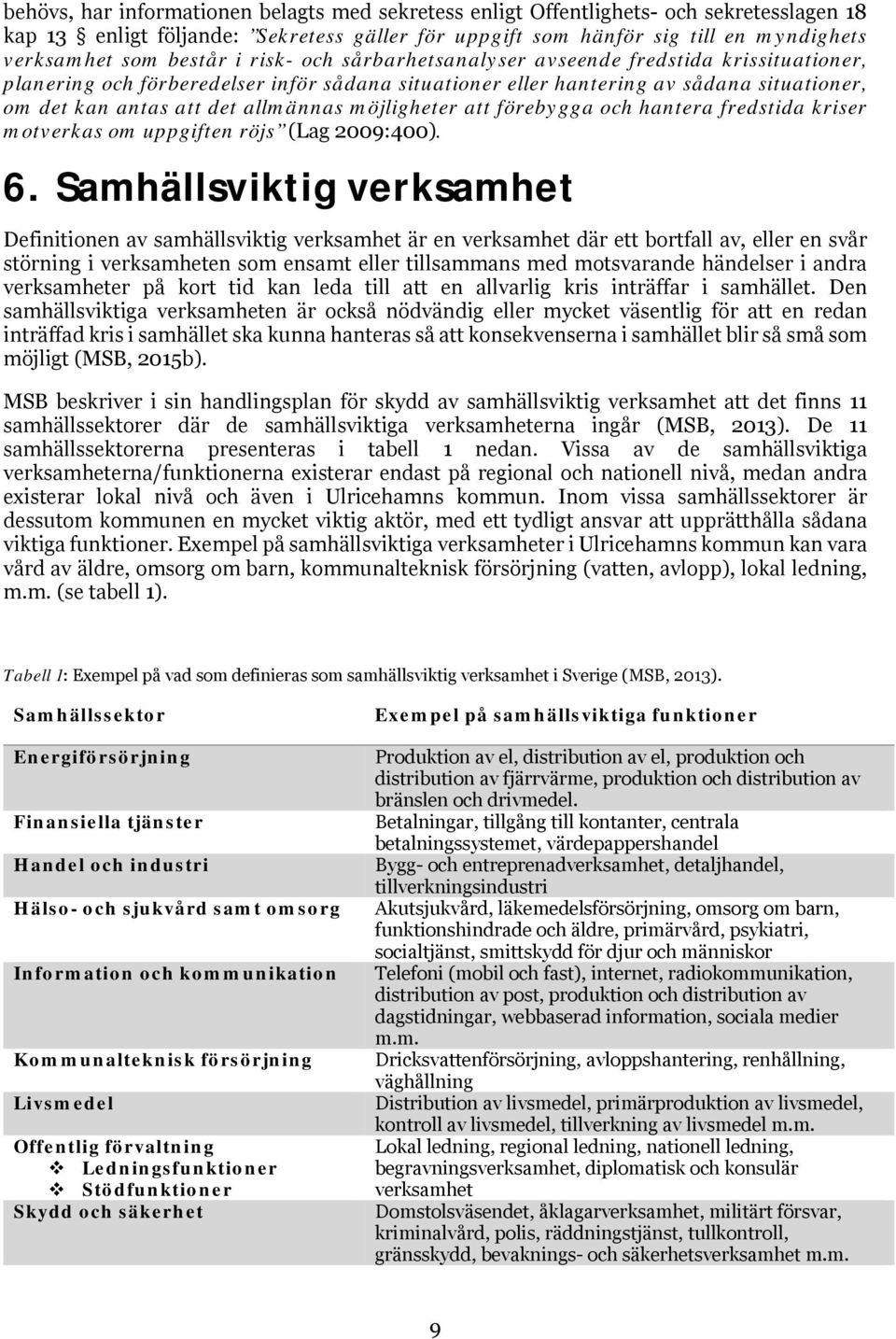 allmännas möjligheter att förebygga och hantera fredstida kriser motverkas om uppgiften röjs (Lag 2009:400). 6.