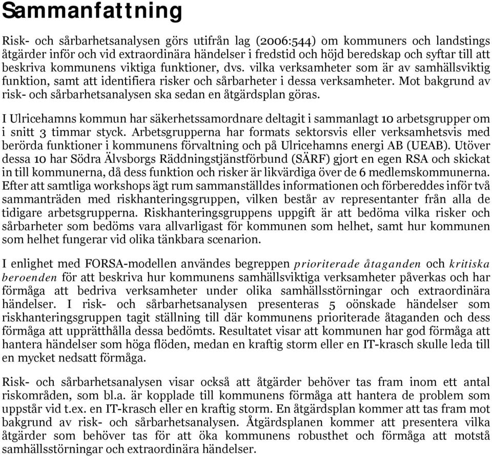 Mot bakgrund av risk- och sårbarhetsanalysen ska sedan en åtgärdsplan göras. I Ulricehamns kommun har säkerhetssamordnare deltagit i sammanlagt 10 arbetsgrupper om i snitt 3 timmar styck.