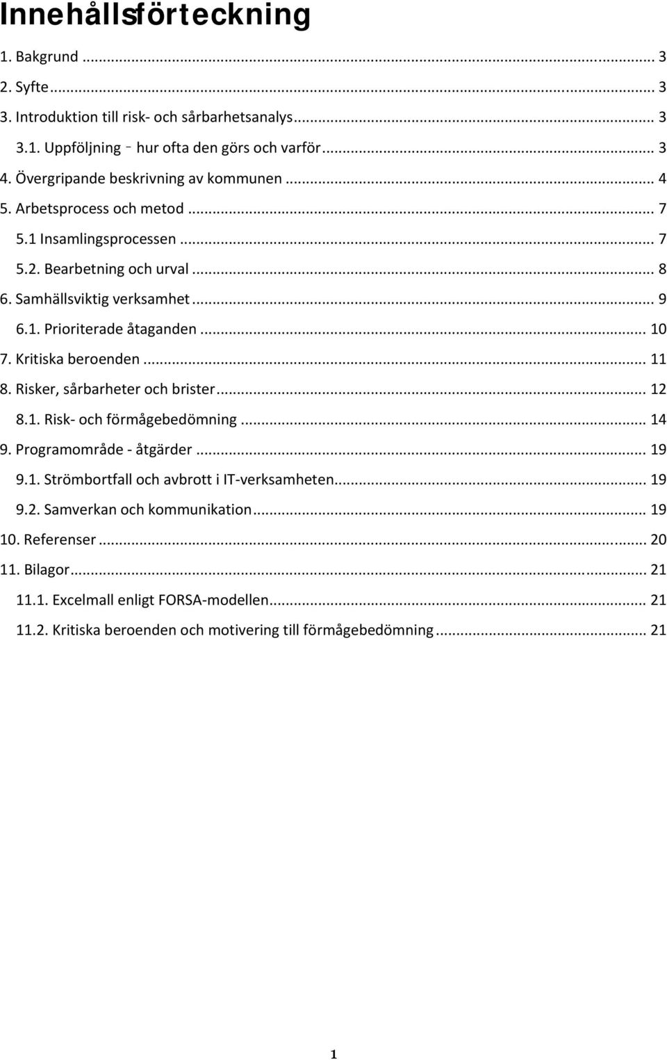 .. 10 7. Kritiska beroenden... 11 8. Risker, sårbarheter och brister... 12 8.1. Risk och förmågebedömning... 14 9. Programområde åtgärder... 19 9.1. Strömbortfall och avbrott i IT verksamheten.