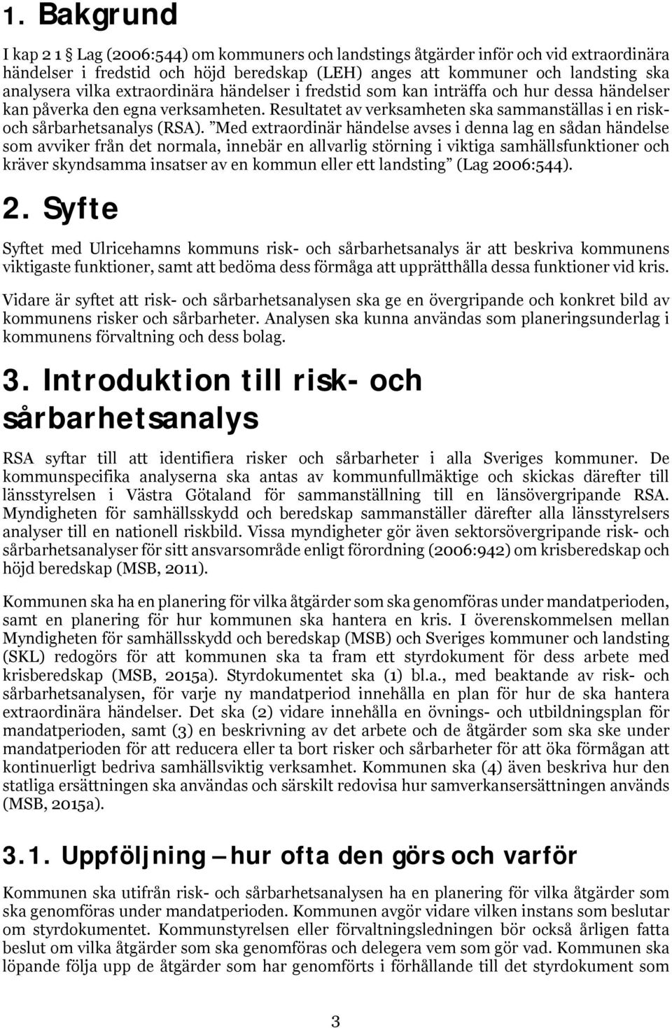 Med extraordinär händelse avses i denna lag en sådan händelse som avviker från det normala, innebär en allvarlig störning i viktiga samhällsfunktioner och kräver skyndsamma insatser av en kommun