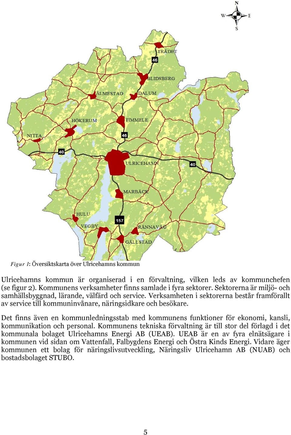 Det finns även en kommunledningsstab med kommunens funktioner för ekonomi, kansli, kommunikation och personal.