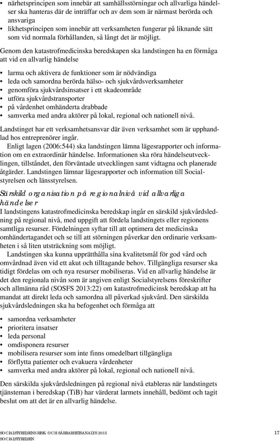 Genom den katastrofmedicinska beredskapen ska landstingen ha en förmåga att vid en allvarlig händelse larma och aktivera de funktioner som är nödvändiga leda och samordna berörda hälso- och