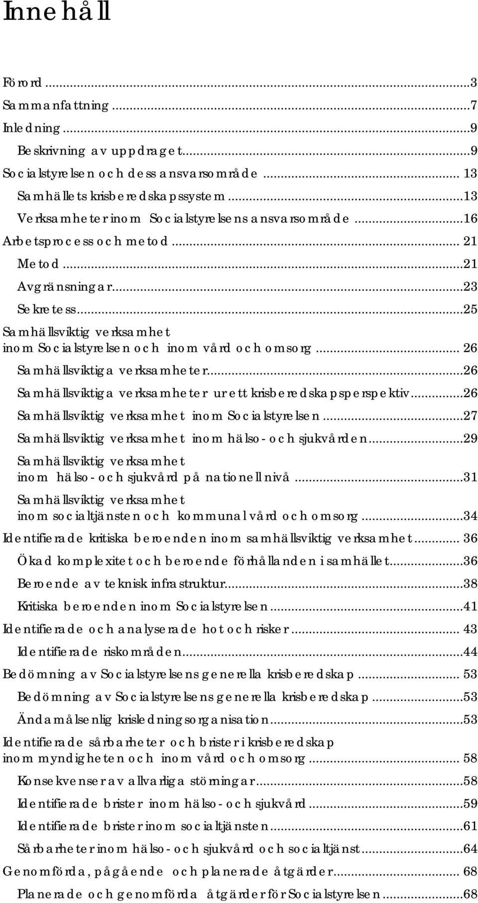 ..25 Samhällsviktig verksamhet inom Socialstyrelsen och inom vård och omsorg... 26 Samhällsviktiga verksamheter...26 Samhällsviktiga verksamheter ur ett krisberedskapsperspektiv.