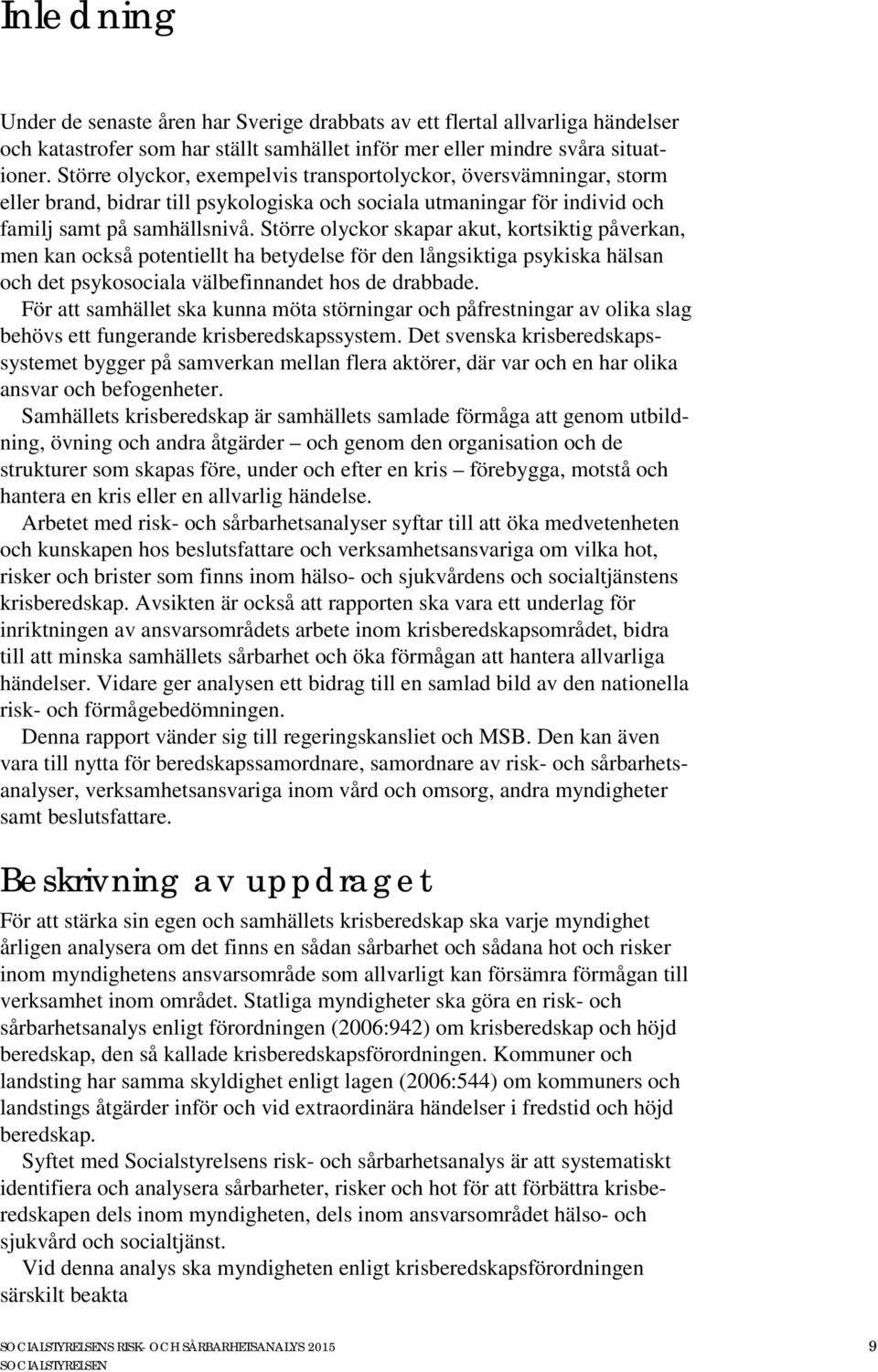 Större olyckor skapar akut, kortsiktig påverkan, men kan också potentiellt ha betydelse för den långsiktiga psykiska hälsan och det psykosociala välbefinnandet hos de drabbade.