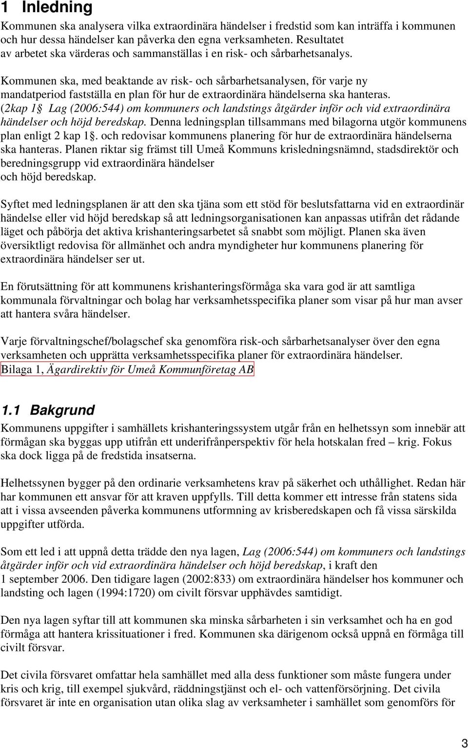 Kommunen ska, med beaktande av risk- och sårbarhetsanalysen, för varje ny mandatperiod fastställa en plan för hur de extraordinära händelserna ska hanteras.