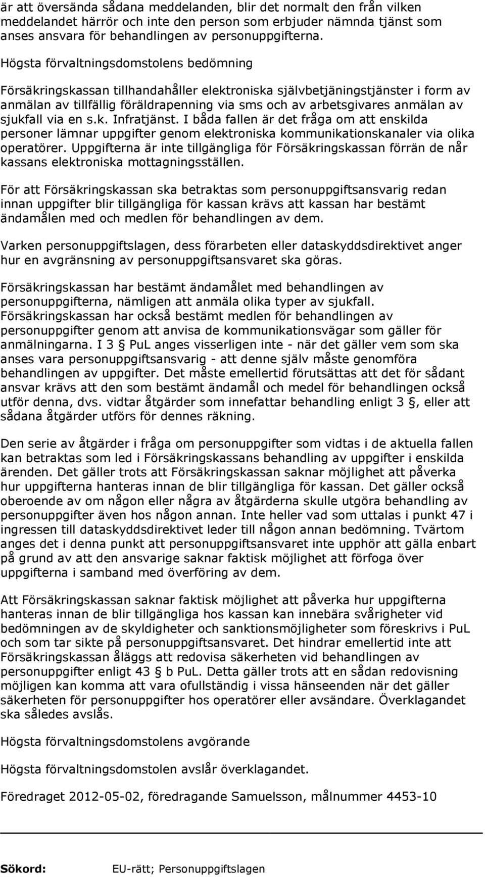 sjukfall via en s.k. Infratjänst. I båda fallen är det fråga om att enskilda personer lämnar uppgifter genom elektroniska kommunikationskanaler via olika operatörer.