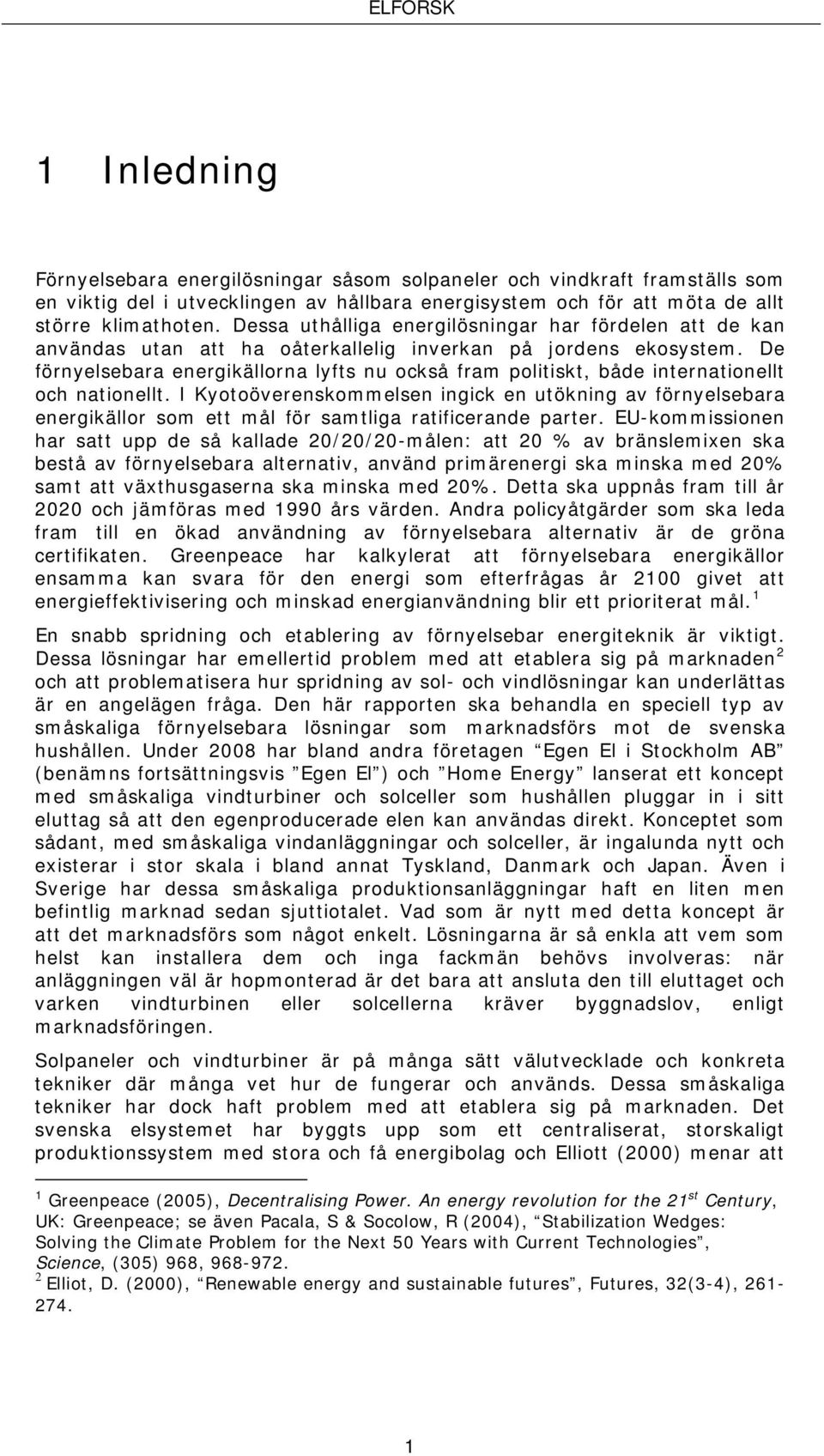 De förnyelsebara energikällorna lyfts nu också fram politiskt, både internationellt och nationellt.