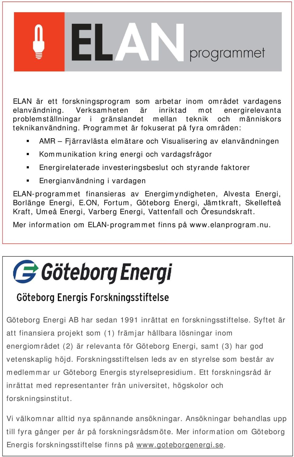 Programmet är fokuserat på fyra områden: AMR Fjärravlästa elmätare och Visualisering av elanvändningen Kommunikation kring energi och vardagsfrågor Energirelaterade investeringsbeslut och styrande