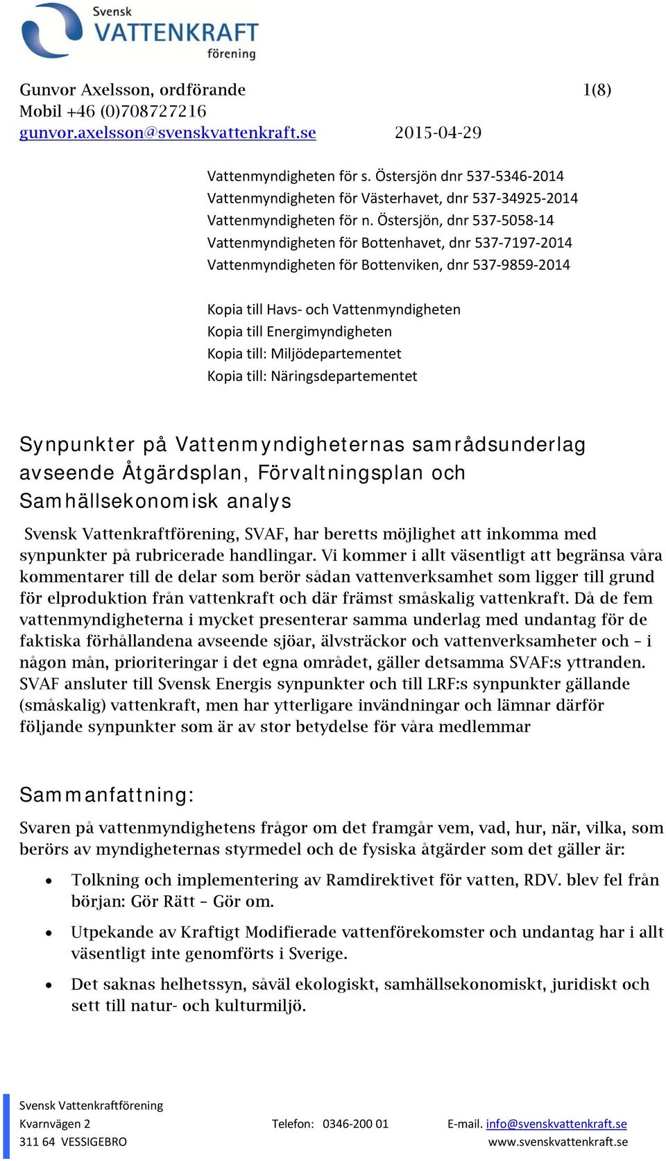 Östersjön, dnr 537 5058 14 Vattenmyndigheten för Bottenhavet, dnr 537 7197 2014 Vattenmyndigheten för Bottenviken, dnr 537 9859 2014 Kopia till Havs och Vattenmyndigheten Kopia till Energimyndigheten