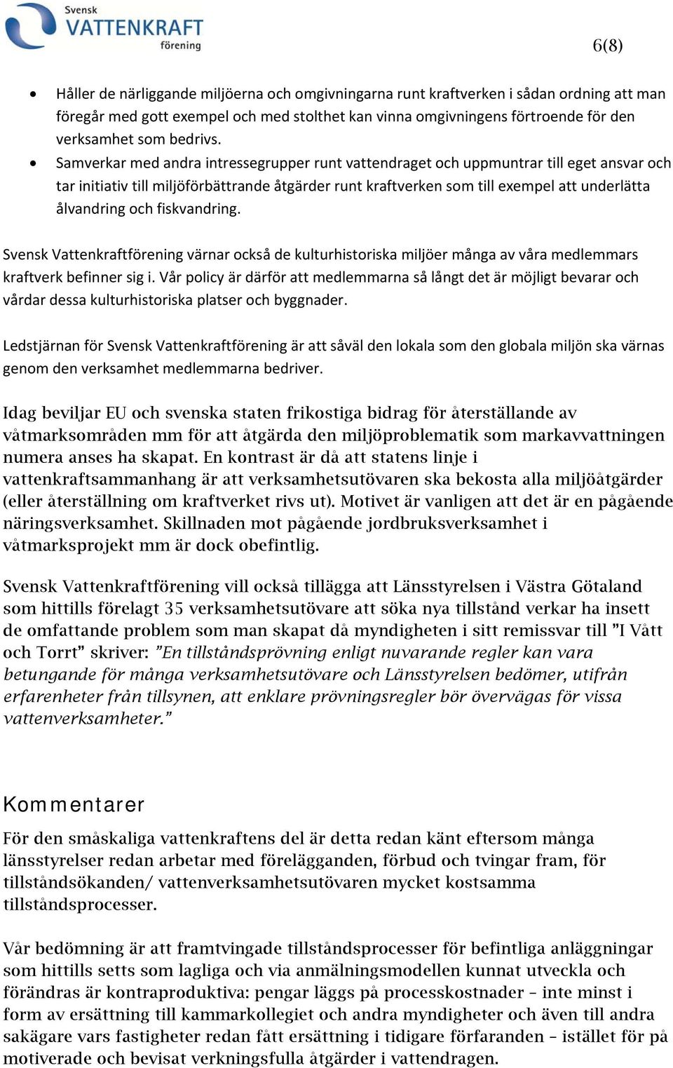 Samverkar med andra intressegrupper runt vattendraget och uppmuntrar till eget ansvar och tar initiativ till miljöförbättrande åtgärder runt kraftverken som till exempel att underlätta ålvandring och