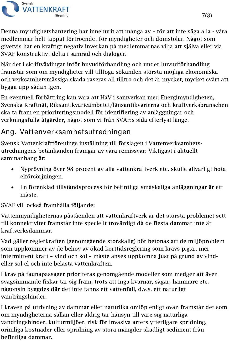 När det i skriftväxlingar inför huvudförhandling och under huvudförhandling framstår som om myndigheter vill tillfoga sökanden största möjliga ekonomiska och verksamhetsmässiga skada raseras all