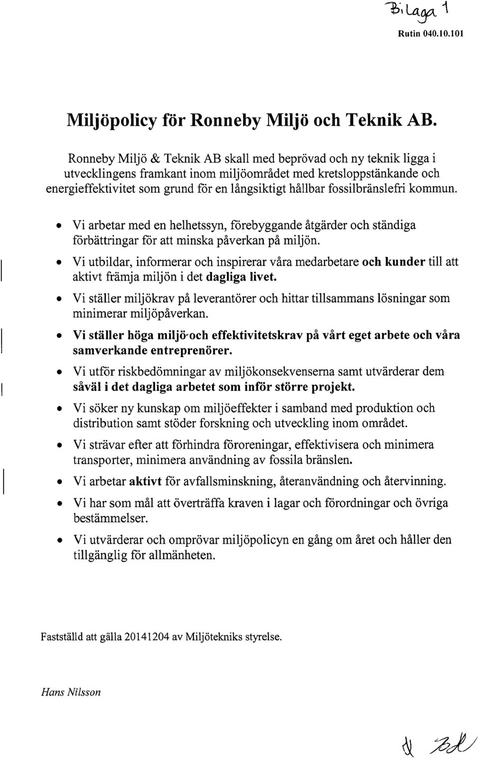 fossilbränslefri kommun. Vi arbetar med en helhetssyn, förebyggande åtgärder och ständiga förbättringar för att minska påverkan på miljön.