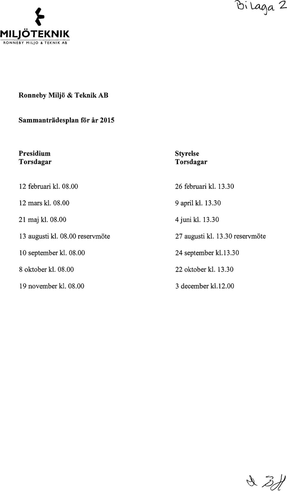 08.00 4 juni kl. 13.30 13 augusti kl. 08.00 reservmöte 27 augusti kl. 13.30 reservmöte 10 september kl. 08.00 24 september kl.