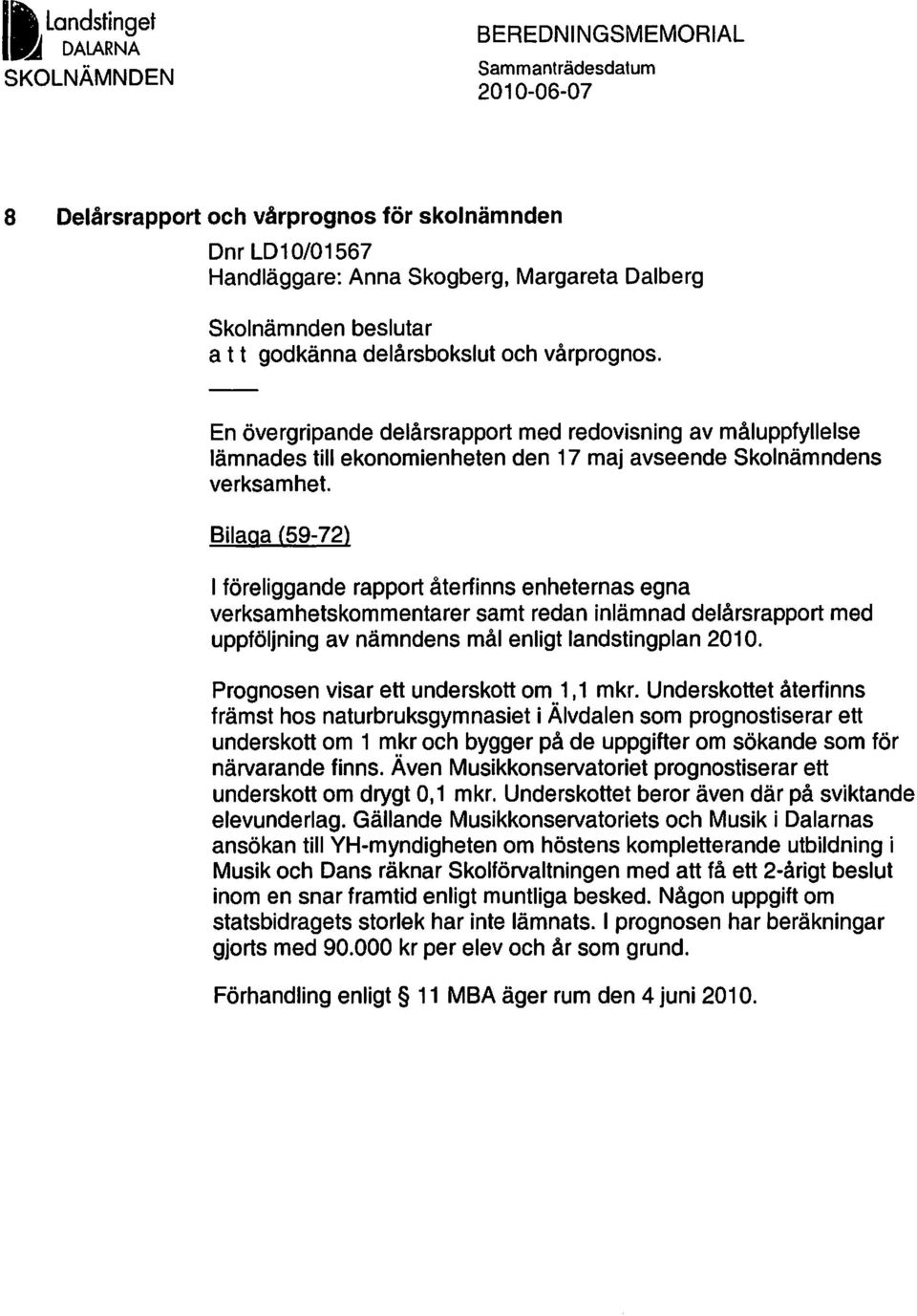 En övergripande delårsrapport med redovisning av måluppfyllelse lämnades till ekonomienheten den 17 maj avseende Skolnämndens verksamhet.