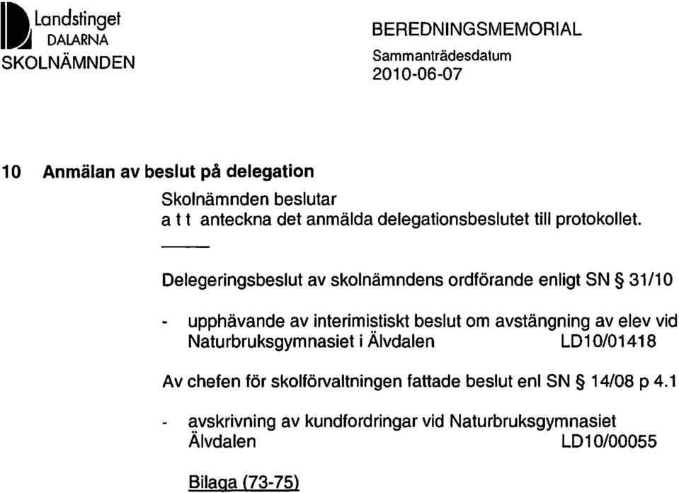 Delegeringsbeslut av skolnämndens ordförande enligt SN 31/10 - upphävande av interimistiskt beslut om avstängning av elev vid