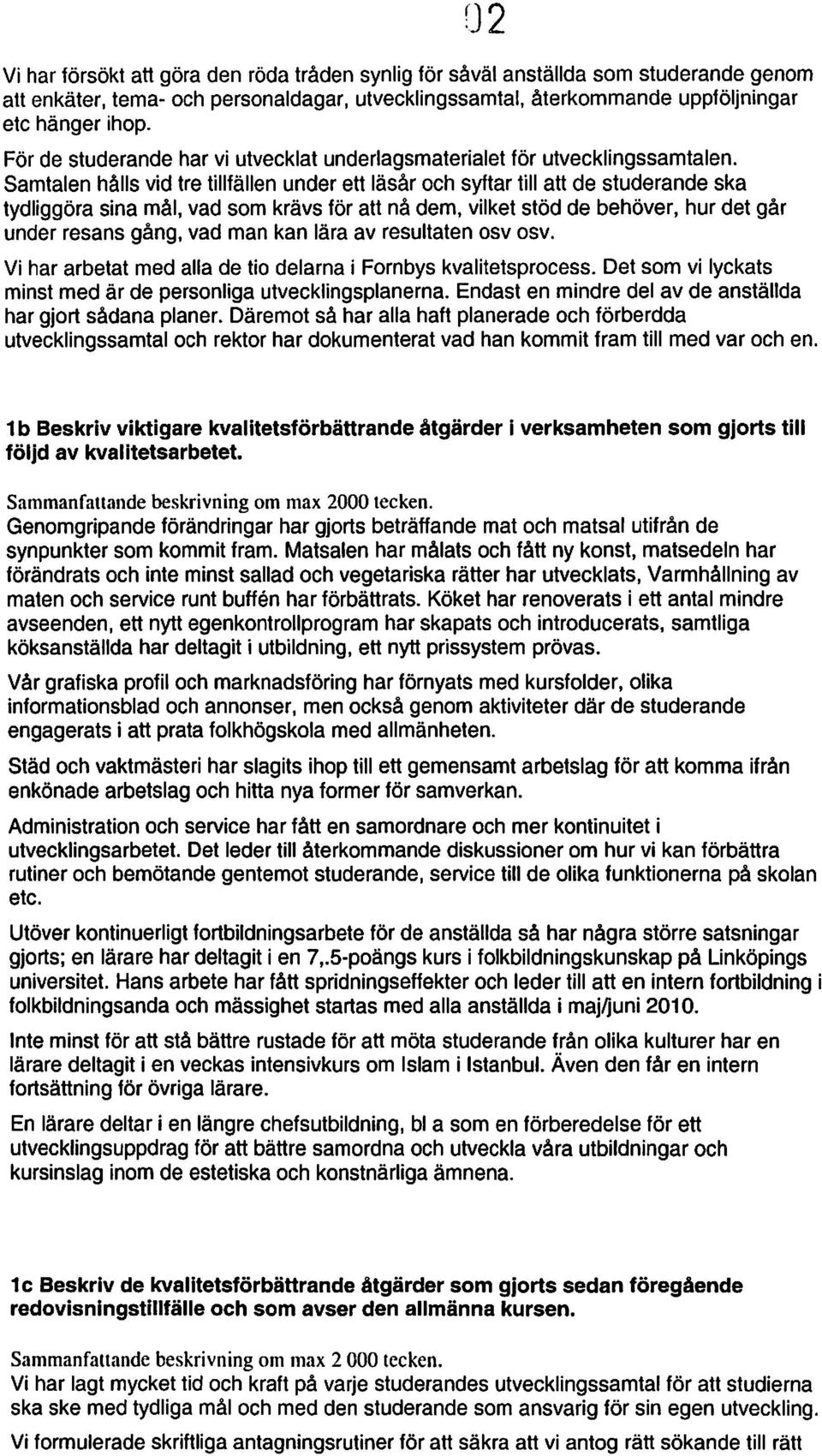 Samtalen hålls vid tre tillfällen under ett läsår och syftar till att de studerande ska tydliggöra sina mål, vad som krävs för att nå dem, vilket stöd de behöver, hur det går under resans gång, vad