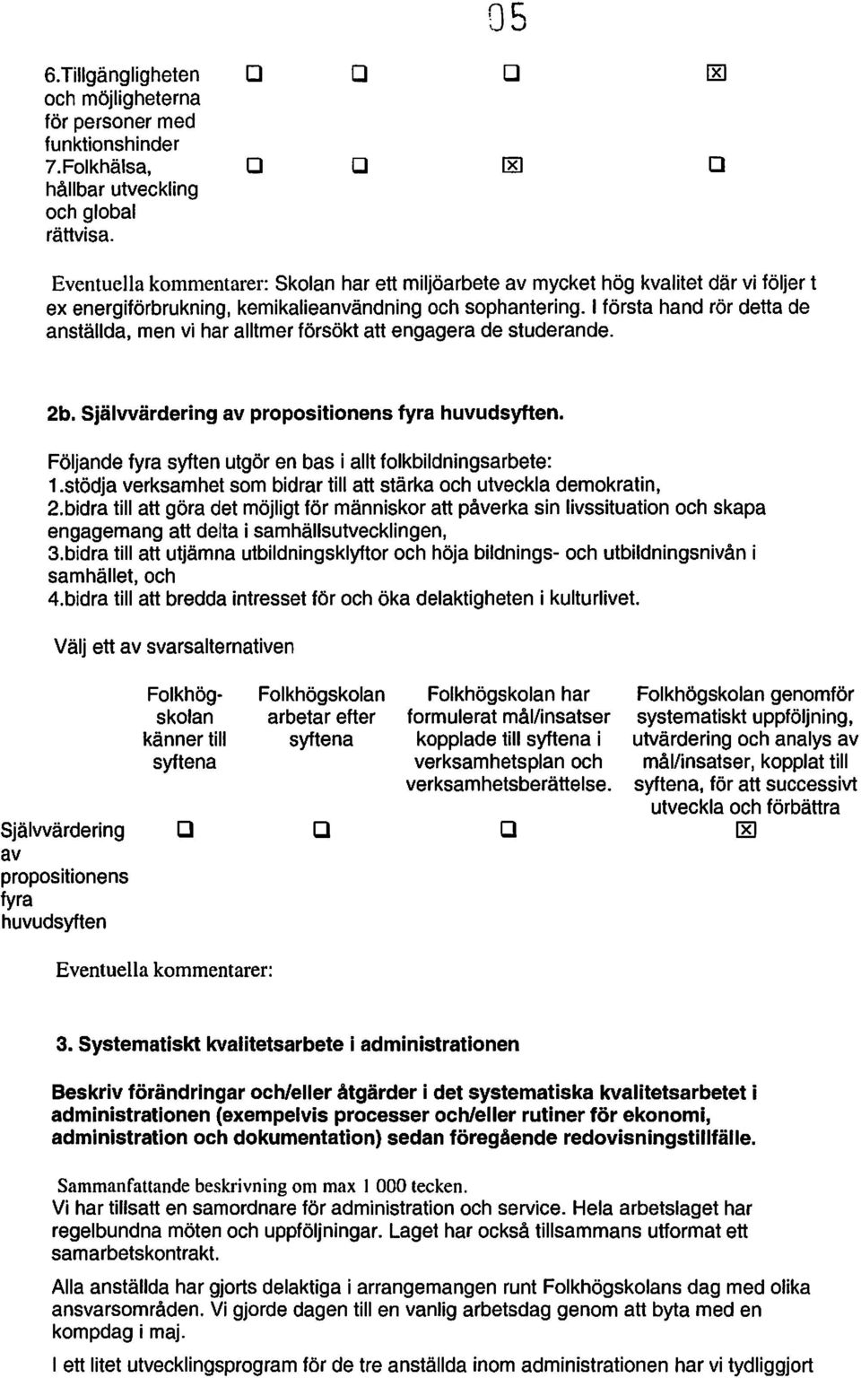 I första hand rör detta de anställda, men vi har alltmer försökt att engagera de studerande. 2b. Självvärdering av propositionens fyra huvudsyften.