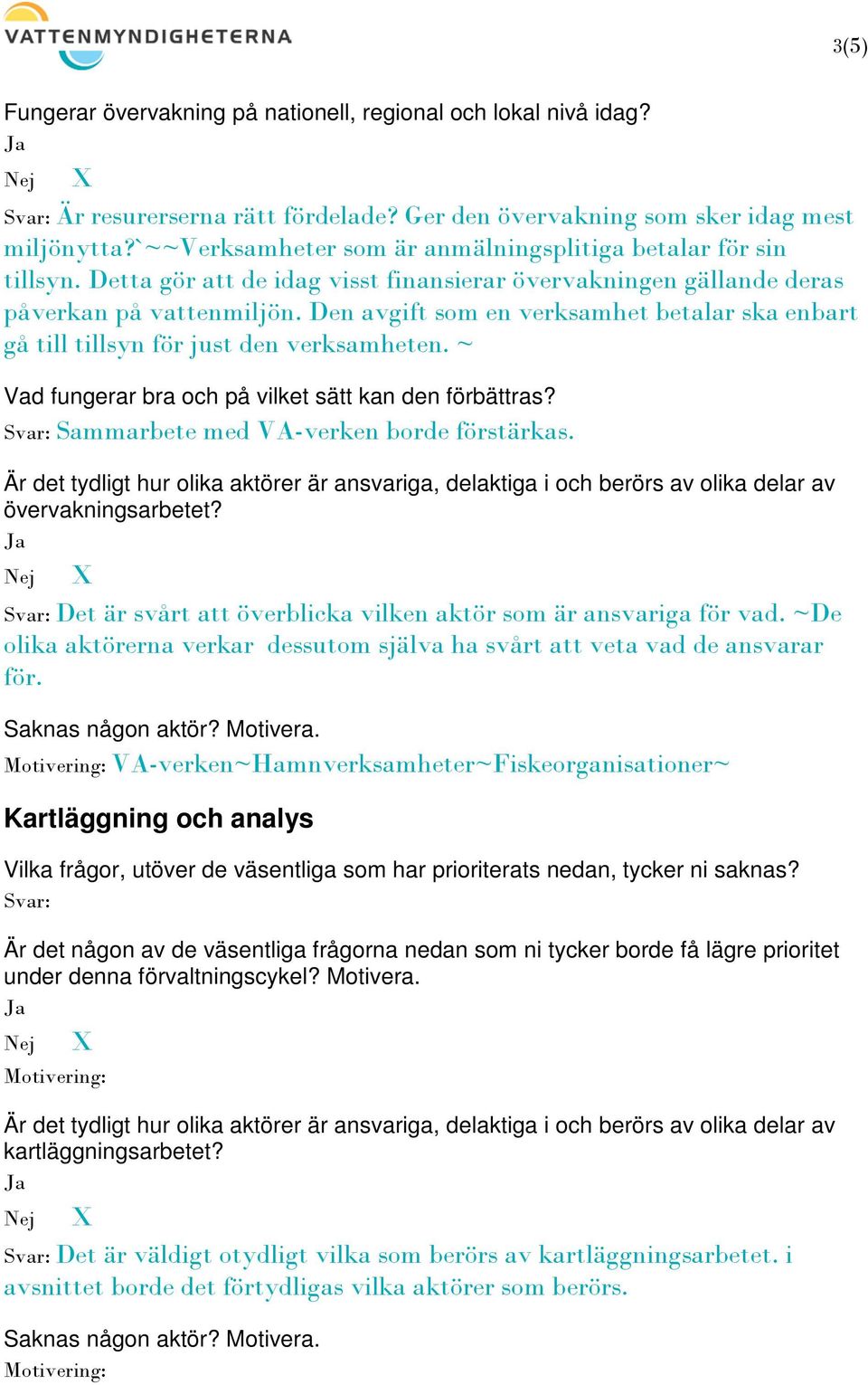 Den avgift som en verksamhet betalar ska enbart gå till tillsyn för just den verksamheten. ~ Vad fungerar bra och på vilket sätt kan den förbättras? Sammarbete med VA-verken borde förstärkas.