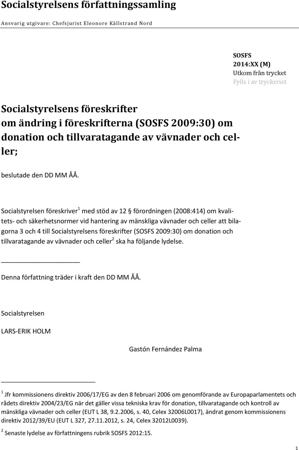 Socialstyrelsen föreskriver 1 med stöd av 12 förordningen (2008:414) om kvalitets- och säkerhetsnormer vid hantering av mänskliga vävnader och celler att bilagorna 3 och 4 till Socialstyrelsens